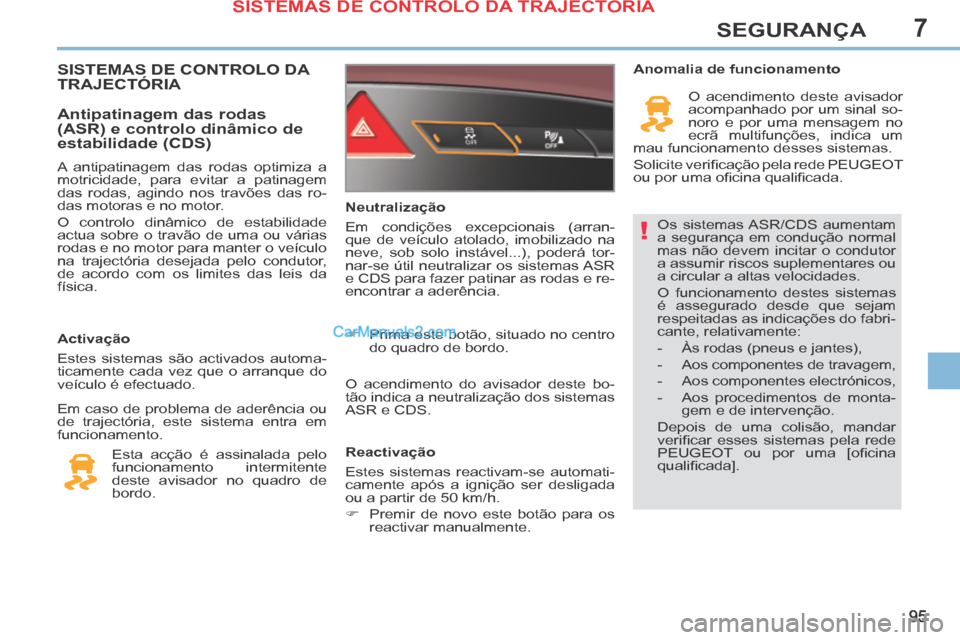 Peugeot 308 CC 2014 Manual do proprietário (in Portuguese) 7
!
95
SEGURANÇA
Os sistemas ASR/CDS aumentam
a segurança em condução normal
mas não devem incitar o condutor
a assumir riscos suplementares ou
a circular a altas velocidades.
O funcioname Peugeot 308 CC 2014 Manual do proprietário (in Portuguese) 7
!
95
SEGURANÇA
Os sistemas ASR/CDS aumentam
a segurança em condução normal
mas não devem incitar o condutor
a assumir riscos suplementares ou
a circular a altas velocidades.
O funcioname
