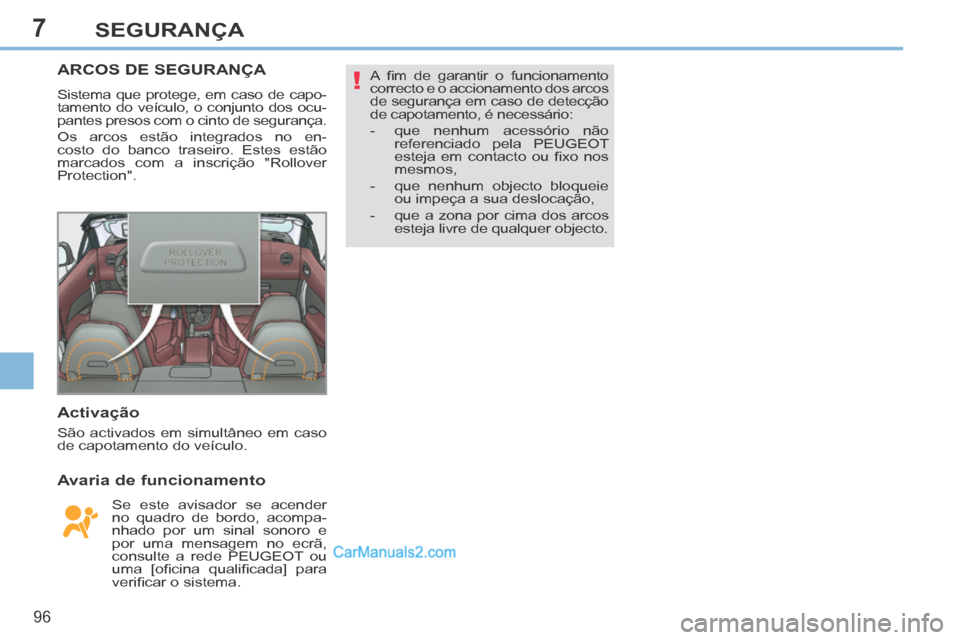 Peugeot 308 CC 2014 Manual do proprietário (in Portuguese) 7
!
96
SEGURANÇA
ARCOS DE SEGURANÇA
Sistema que protege, em caso de capo-
tamento do veículo, o conjunto dos ocu-
pantes presos com o cinto de segurança.
Os arcos estão integrados no en-
cost Peugeot 308 CC 2014 Manual do proprietário (in Portuguese) 7
!
96
SEGURANÇA
ARCOS DE SEGURANÇA
Sistema que protege, em caso de capo-
tamento do veículo, o conjunto dos ocu-
pantes presos com o cinto de segurança.
Os arcos estão integrados no en-
cost