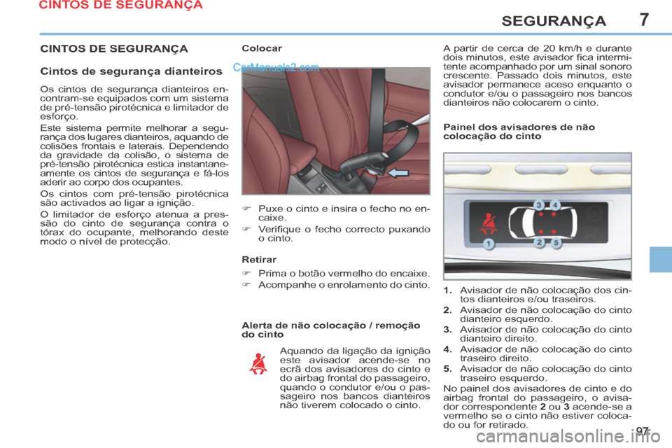 Peugeot 308 CC 2014 Manual do proprietário (in Portuguese) 7
97
SEGURANÇA
CINTOS DE SEGURANÇA
Cintos de segurança dianteiros
Alerta de não colocação / remoção
do cinto Colocar
Puxe o cinto e insira o fecho no en-caixe.
Peugeot 308 CC 2014 Manual do proprietário (in Portuguese) 7
97
SEGURANÇA
CINTOS DE SEGURANÇA
Cintos de segurança dianteiros
Alerta de não colocação / remoção
do cinto Colocar
Puxe o cinto e insira o fecho no en-caixe.