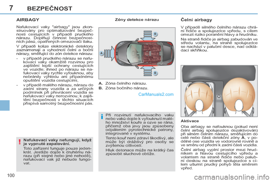 Peugeot 308 CC 2014 Návod k obsluze (in Czech) 7
i
!
100
BEZPEČNOST
AIRBAGY
Nafukovací vaky "airbagy" jsou zkon-
struovány pro optimalizování bezpeč-
nosti cestujících v případě prudkého
nárazu. Doplňují činnos Peugeot 308 CC 2014 Návod k obsluze (in Czech) 7
i
!
100
BEZPEČNOST
AIRBAGY
Nafukovací vaky "airbagy" jsou zkon-
struovány pro optimalizování bezpeč-
nosti cestujících v případě prudkého
nárazu. Doplňují činnos