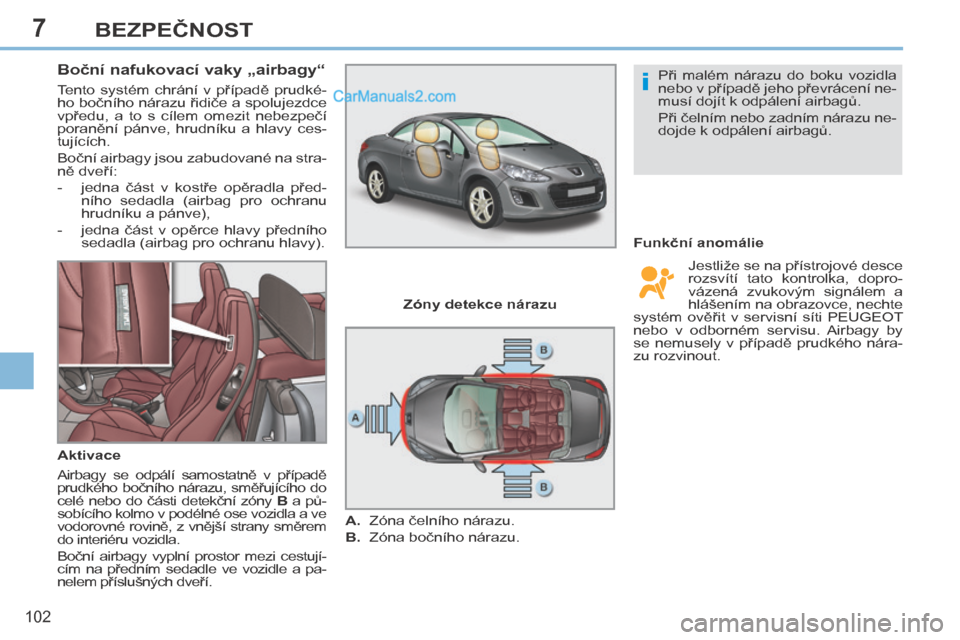 Peugeot 308 CC 2014 Návod k obsluze (in Czech) 7
i
102
BEZPEČNOST
Boční nafukovací vaky „airbagy“
Tento systém chrání v případě prudké-
ho bočního nárazu řidiče a spolujezdce
vpředu, a to s cílem omezit Peugeot 308 CC 2014 Návod k obsluze (in Czech) 7
i
102
BEZPEČNOST
Boční nafukovací vaky „airbagy“
Tento systém chrání v případě prudké-
ho bočního nárazu řidiče a spolujezdce
vpředu, a to s cílem omezit
