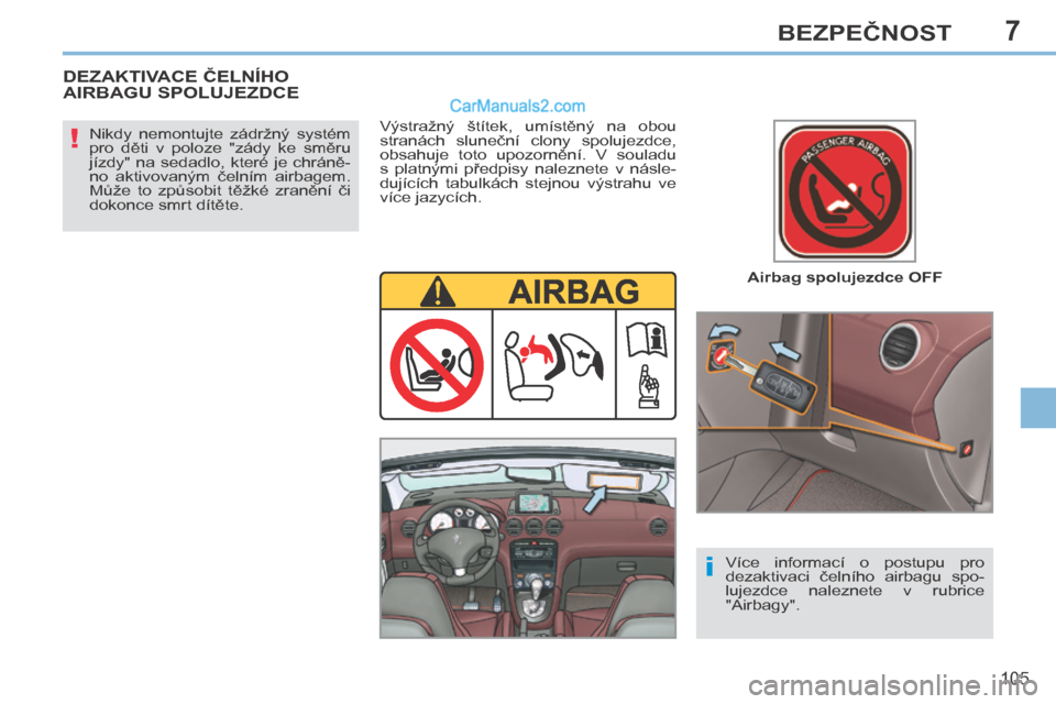 Peugeot 308 CC 2014 Návod k obsluze (in Czech) 7
!
i
105
BEZPEČNOST
Airbag spolujezdce OFF
Nikdy nemontujte zádržný systém
pro děti v poloze "zády ke směru
jízdy" na sedadlo, které je chráně-
no aktivovaným če Peugeot 308 CC 2014 Návod k obsluze (in Czech) 7
!
i
105
BEZPEČNOST
Airbag spolujezdce OFF
Nikdy nemontujte zádržný systém
pro děti v poloze "zády ke směru
jízdy" na sedadlo, které je chráně-
no aktivovaným če