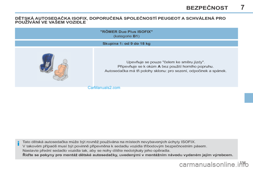 Peugeot 308 CC 2014 Návod k obsluze (in Czech) 7
i
111
BEZPEČNOST
DĚTSKÁ AUTOSEDAČKA ISOFIX, DOPORUČENÁ SPOLEČNOSTÍ PEUGEOT A SCHVÁLENÁ PRO POUŽÍVÁNÍ VE VAŠEM VOZIDLE DĚTSKÁ AUTOSEDAČKA ISOFIX, DOPORUČENÁ SPOL Peugeot 308 CC 2014 Návod k obsluze (in Czech) 7
i
111
BEZPEČNOST
DĚTSKÁ AUTOSEDAČKA ISOFIX, DOPORUČENÁ SPOLEČNOSTÍ PEUGEOT A SCHVÁLENÁ PRO POUŽÍVÁNÍ VE VAŠEM VOZIDLE DĚTSKÁ AUTOSEDAČKA ISOFIX, DOPORUČENÁ SPOL