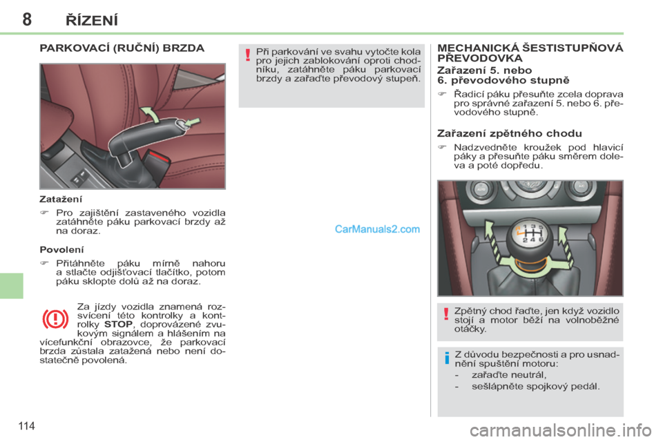Peugeot 308 CC 2014 Návod k obsluze (in Czech) 8
!
i
!
11 4
ŘÍZENÍ
Při parkování ve svahu vytočte kola
pro jejich zablokování oproti chod-
níku, zatáhněte páku parkovací
brzdy a zařaďte převodový stupeň. PARKOVACÍ Peugeot 308 CC 2014 Návod k obsluze (in Czech) 8
!
i
!
11 4
ŘÍZENÍ
Při parkování ve svahu vytočte kola
pro jejich zablokování oproti chod-
níku, zatáhněte páku parkovací
brzdy a zařaďte převodový stupeň. PARKOVACÍ