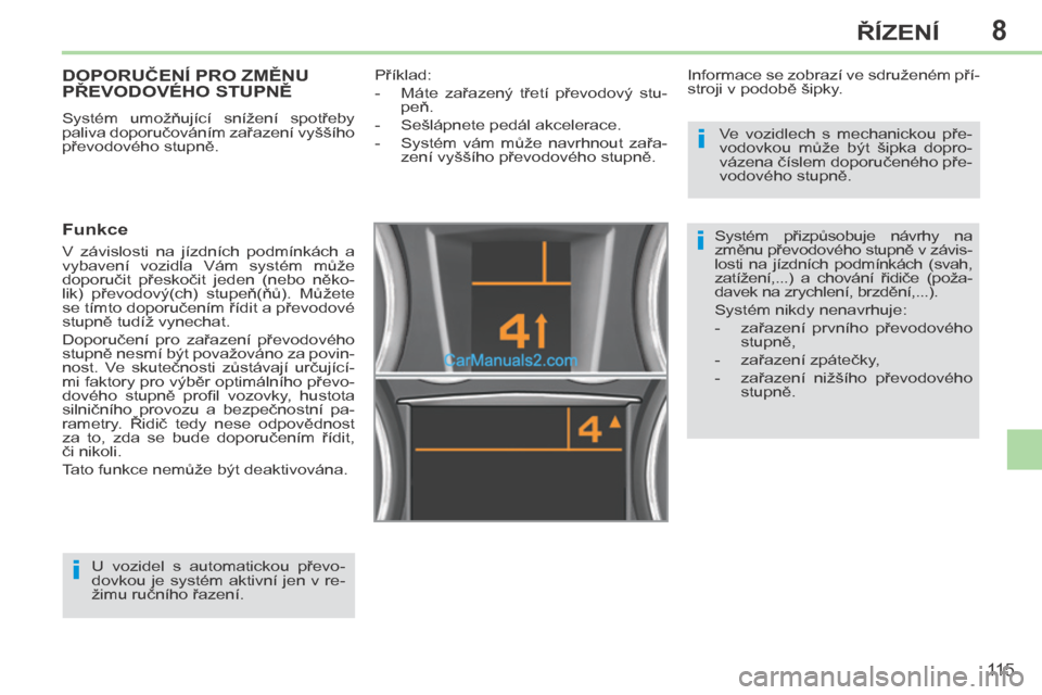 Peugeot 308 CC 2014 Návod k obsluze (in Czech) 8
i
i
i
11 5
ŘÍZENÍ
DOPORUČENÍ PRO ZMĚNU PŘEVODOVÉHO STUPNĚ
Systém umožňující snížení spotřeby
paliva doporučováním zařazení vyššího
převodového stupně.
F Peugeot 308 CC 2014 Návod k obsluze (in Czech) 8
i
i
i
11 5
ŘÍZENÍ
DOPORUČENÍ PRO ZMĚNU PŘEVODOVÉHO STUPNĚ
Systém umožňující snížení spotřeby
paliva doporučováním zařazení vyššího
převodového stupně.
F