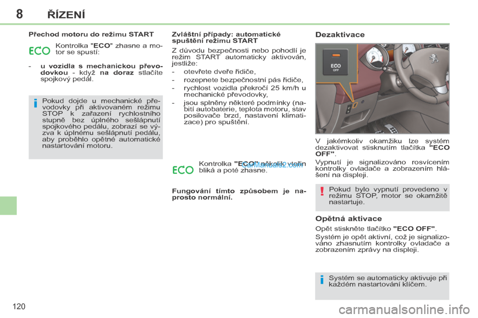 Peugeot 308 CC 2014 Návod k obsluze (in Czech) 8
i
i
!
120
ŘÍZENÍ
Přechod motoru do režimu START Kontrolka " ECO " zhasne a mo-
tor se spustí:
- u vozidla s mechanickou převo- dovkou - když na doraz stlačíte
spo Peugeot 308 CC 2014 Návod k obsluze (in Czech) 8
i
i
!
120
ŘÍZENÍ
Přechod motoru do režimu START Kontrolka " ECO " zhasne a mo-
tor se spustí:
- u vozidla s mechanickou převo- dovkou - když na doraz stlačíte
spo