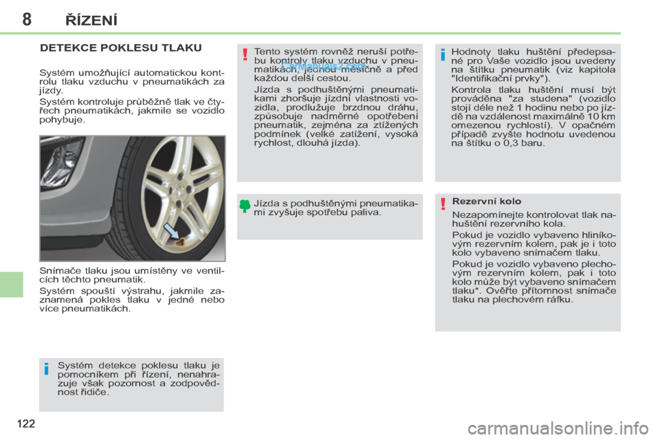 Peugeot 308 CC 2014 Návod k obsluze (in Czech) 8
i
i
!
!
122
ŘÍZENÍ
DETEKCE POKLESU TLAKU
Snímače tlaku jsou umístěny ve ventil-
cích těchto pneumatik.
Systém spouští výstrahu, jakmile za-
znamená pokles tlak Peugeot 308 CC 2014 Návod k obsluze (in Czech) 8
i
i
!
!
122
ŘÍZENÍ
DETEKCE POKLESU TLAKU
Snímače tlaku jsou umístěny ve ventil-
cích těchto pneumatik.
Systém spouští výstrahu, jakmile za-
znamená pokles tlak