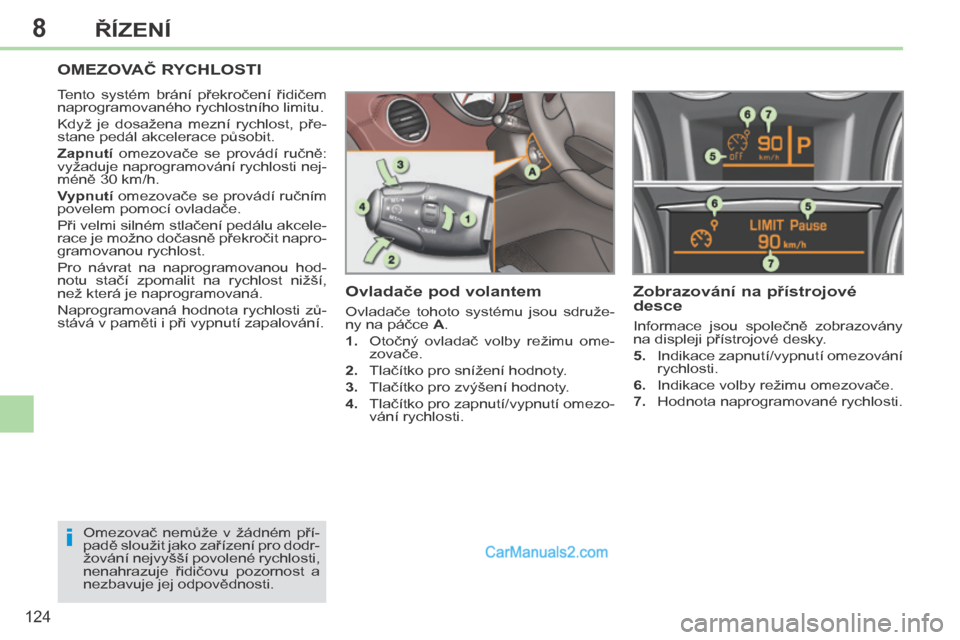 Peugeot 308 CC 2014 Návod k obsluze (in Czech) 8
i
124
ŘÍZENÍ
OMEZOVAČ RYCHLOSTI
Tento systém brání překročení řidičem
naprogramovaného rychlostního limitu.
Když je dosažena mezní rychlost, pře-
stane pedál ak Peugeot 308 CC 2014 Návod k obsluze (in Czech) 8
i
124
ŘÍZENÍ
OMEZOVAČ RYCHLOSTI
Tento systém brání překročení řidičem
naprogramovaného rychlostního limitu.
Když je dosažena mezní rychlost, pře-
stane pedál ak