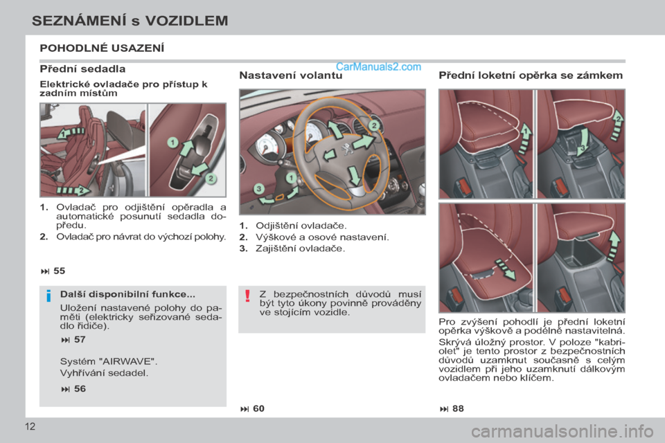 Peugeot 308 CC 2014  Návod k obsluze (in Czech) !i
 88
 60
 55
 57
 56
12
SEZNÁMENÍ s VOZIDLEM
308cc_cs_Chap00b_prise en main_ed01-2013
 POHODLNÉ USAZENÍ 
  Nastavení volantu 
   1.   Odjištění ovladače. 
  2.   Výškové a