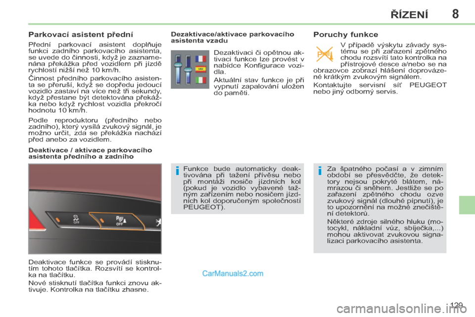 Peugeot 308 CC 2014  Návod k obsluze (in Czech) 8
ii
129
ŘÍZENÍ
      Parkovací asistent přední 
 Přední  parkovací  asistent  doplňuje 
funkci  zadního  parkovacího  asistenta, 
se uvede do činnosti, když je zazname-
nána  překáž