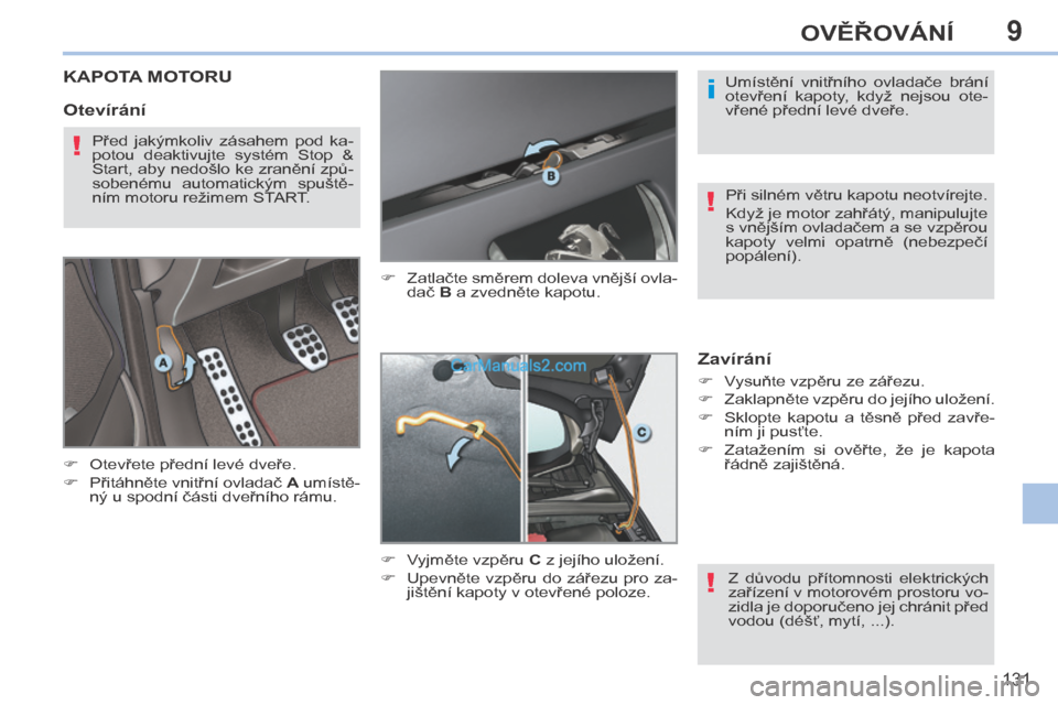 Peugeot 308 CC 2014 Návod k obsluze (in Czech) 9
i
!
!
!
131
OVĚŘOVÁNÍ
KAPOTA MOTORU
Otevřete přední levé dveře.
Přitáhněte vnitřní ovladač A umístě-
ný u spodní části dveřního rámu. Z Peugeot 308 CC 2014 Návod k obsluze (in Czech) 9
i
!
!
!
131
OVĚŘOVÁNÍ
KAPOTA MOTORU
Otevřete přední levé dveře.
Přitáhněte vnitřní ovladač A umístě-
ný u spodní části dveřního rámu. Z