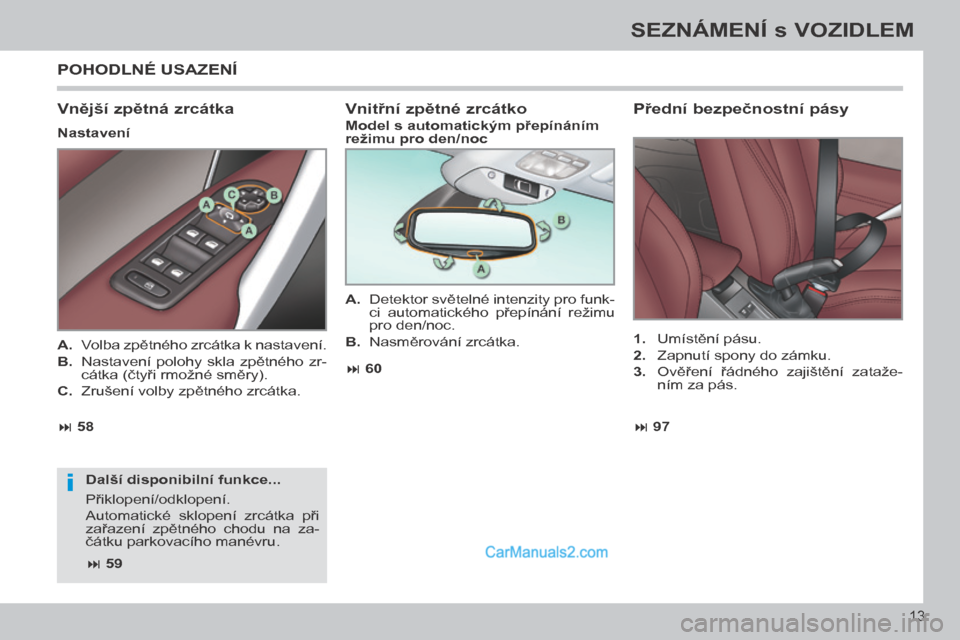 Peugeot 308 CC 2014 Návod k obsluze (in Czech) i
97
58 60
59
13
SEZNÁMENÍ s VOZIDLEM
308cc_cs_Chap00b_prise en main_ed01-2013
POHODLNÉ USAZENÍ
Vnější zpětná zrcátka
Nastavení
Další disponibilní funkce...
P Peugeot 308 CC 2014 Návod k obsluze (in Czech) i
97
58 60
59
13
SEZNÁMENÍ s VOZIDLEM
308cc_cs_Chap00b_prise en main_ed01-2013
POHODLNÉ USAZENÍ
Vnější zpětná zrcátka
Nastavení
Další disponibilní funkce...
P