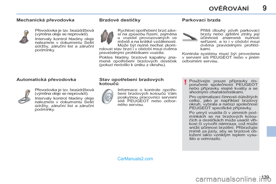 Peugeot 308 CC 2014  Návod k obsluze (in Czech) 9
!
139
OVĚŘOVÁNÍ
                 Používejte  pouze  přípravky  do-
poručené  společností  PEUGEOT 
nebo  přípravky  stejné  kvality  a  se 
shodnými charakteristikami. 
 Pro optimali