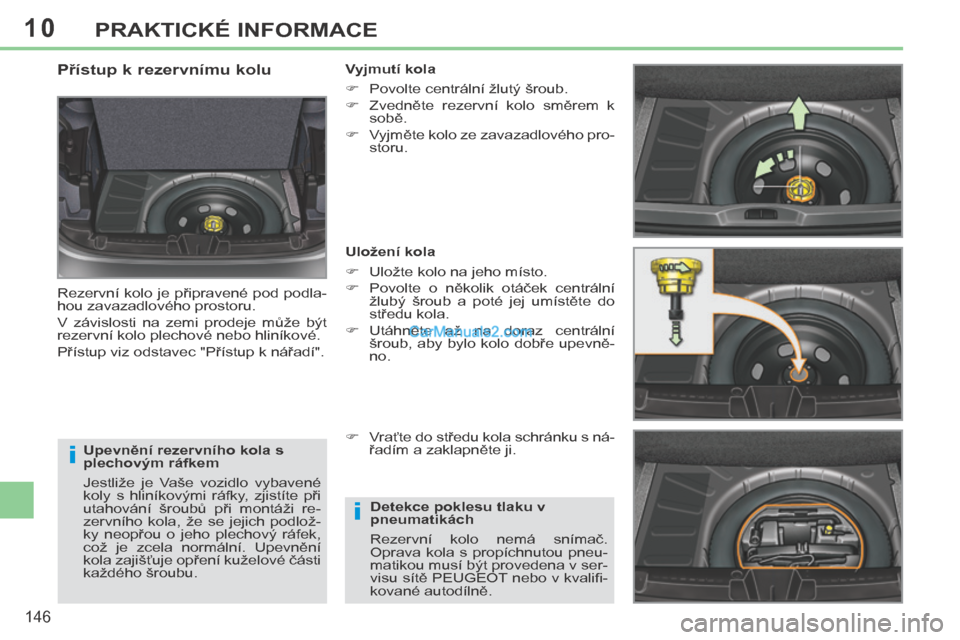 Peugeot 308 CC 2014 Návod k obsluze (in Czech) 10
i
i
146
PRAKTICKÉ INFORMACE
Upevnění rezervního kola s
plechovým ráfkem
Jestliže je Vaše vozidlo vybavené
koly s hliníkovými ráfky, zjistíte při
utahování šroubů Peugeot 308 CC 2014 Návod k obsluze (in Czech) 10
i
i
146
PRAKTICKÉ INFORMACE
Upevnění rezervního kola s
plechovým ráfkem
Jestliže je Vaše vozidlo vybavené
koly s hliníkovými ráfky, zjistíte při
utahování šroubů