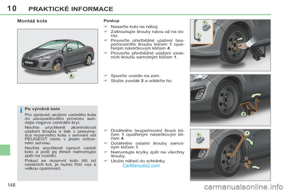 Peugeot 308 CC 2014 Návod k obsluze (in Czech) 10
i
148
PRAKTICKÉ INFORMACE
Po výměně kola
Pro správné uložení vadného kola
do zavazadlového prostoru sun-
dejte nejprve centrální kryt.
Nechte urychleně zkontrolovat
ut Peugeot 308 CC 2014 Návod k obsluze (in Czech) 10
i
148
PRAKTICKÉ INFORMACE
Po výměně kola
Pro správné uložení vadného kola
do zavazadlového prostoru sun-
dejte nejprve centrální kryt.
Nechte urychleně zkontrolovat
ut