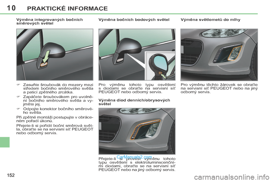 Peugeot 308 CC 2014 Návod k obsluze (in Czech) 10
152
PRAKTICKÉ INFORMACE
Výměna světlometů do mlhy
Pro výměnu těchto žárovek se obraťte
na servisní síť PEUGEOT nebo na jiný
odborný servis.
Vým Peugeot 308 CC 2014 Návod k obsluze (in Czech) 10
152
PRAKTICKÉ INFORMACE
Výměna světlometů do mlhy
Pro výměnu těchto žárovek se obraťte
na servisní síť PEUGEOT nebo na jiný
odborný servis.
Vým