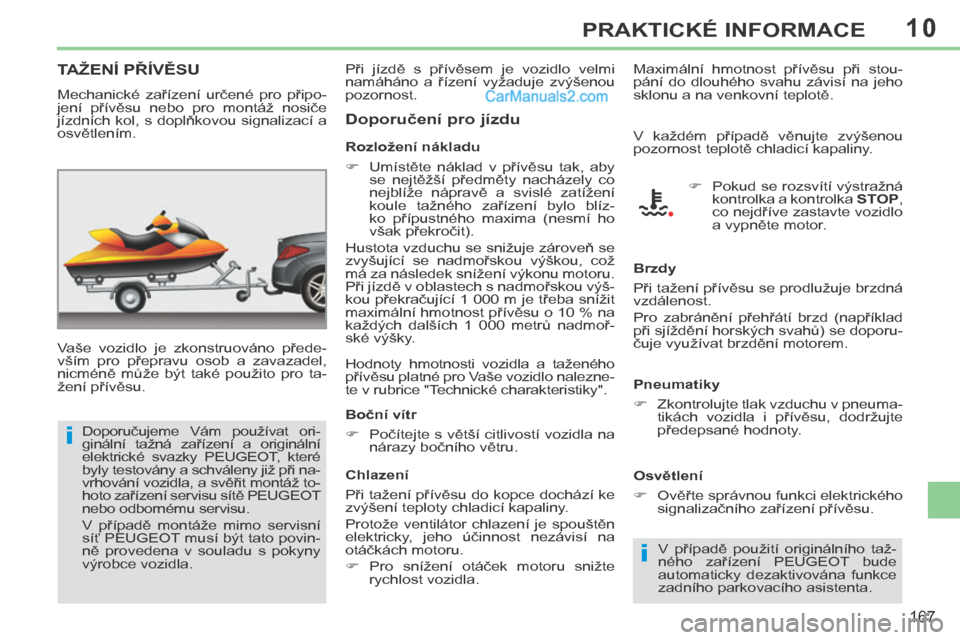 Peugeot 308 CC 2014  Návod k obsluze (in Czech) 10
i
i
167
PRAKTICKÉ INFORMACE
       TAŽENÍ PŘÍVĚSU  
  Vaše  vozidlo  je  zkonstruováno  přede-
vším  pro  přepravu  osob  a  zavazadel, 
nicméně  může  být  také  použito  pro  t