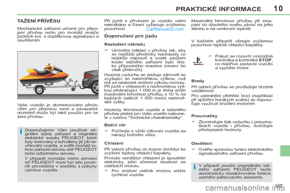 Peugeot 308 CC 2014 Návod k obsluze (in Czech) 10
i
i
167
PRAKTICKÉ INFORMACE
TAŽENÍ PŘÍVĚSU
Vaše vozidlo je zkonstruováno přede-
vším pro přepravu osob a zavazadel,
nicméně může být také použito pro t Peugeot 308 CC 2014 Návod k obsluze (in Czech) 10
i
i
167
PRAKTICKÉ INFORMACE
TAŽENÍ PŘÍVĚSU
Vaše vozidlo je zkonstruováno přede-
vším pro přepravu osob a zavazadel,
nicméně může být také použito pro t