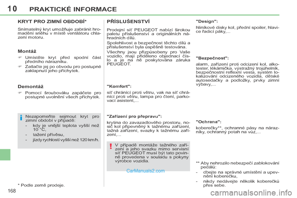 Peugeot 308 CC 2014 Návod k obsluze (in Czech) 10
i
!
168
PRAKTICKÉ INFORMACE
KRYT PRO ZIMNÍ OBDOBÍ *
Snímatelný kryt umožňuje zabránit hro-
madění sněhu v místě ventilátoru chla-
zení motoru.
Montáž
Umíst Peugeot 308 CC 2014 Návod k obsluze (in Czech) 10
i
!
168
PRAKTICKÉ INFORMACE
KRYT PRO ZIMNÍ OBDOBÍ *
Snímatelný kryt umožňuje zabránit hro-
madění sněhu v místě ventilátoru chla-
zení motoru.
Montáž
Umíst