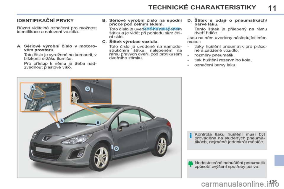 Peugeot 308 CC 2014 Návod k obsluze (in Czech) 11
i
175
TECHNICKÉ CHARAKTERISTIKY
I D E N T I F I K A Č N Í P R V K Y
Různá viditelná označení pro možnost
identifi kace a nalezení vozidla. Nedostatečné nah Peugeot 308 CC 2014 Návod k obsluze (in Czech) 11
i
175
TECHNICKÉ CHARAKTERISTIKY
I D E N T I F I K A Č N Í P R V K Y
Různá viditelná označení pro možnost
identifi kace a nalezení vozidla. Nedostatečné nah