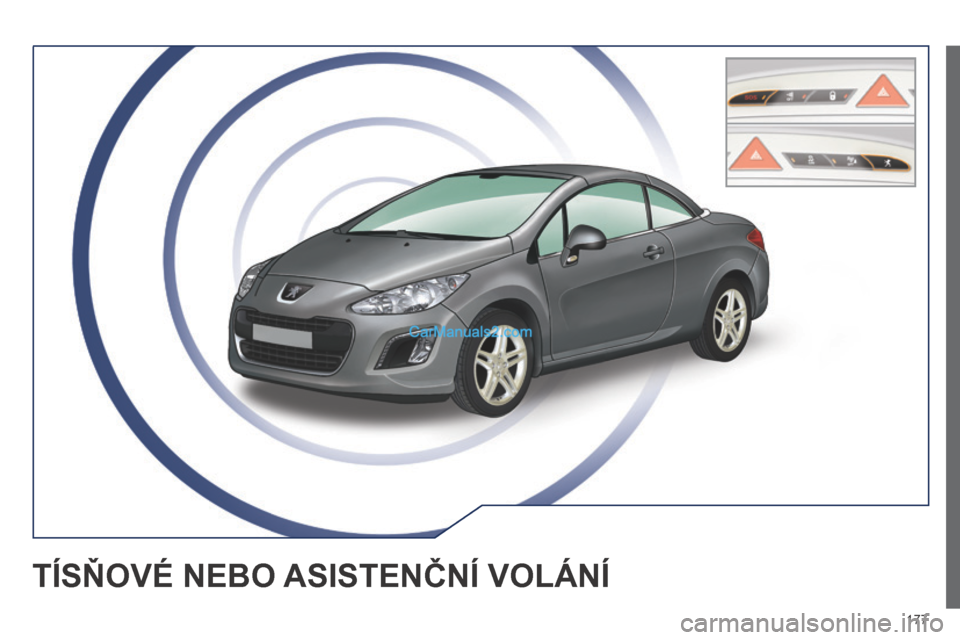 Peugeot 308 CC 2014 Návod k obsluze (in Czech) 177
TÍSŇOVÉ NEBO ASISTENČNÍ VOLÁNÍ Peugeot 308 CC 2014 Návod k obsluze (in Czech) 177
TÍSŇOVÉ NEBO ASISTENČNÍ VOLÁNÍ