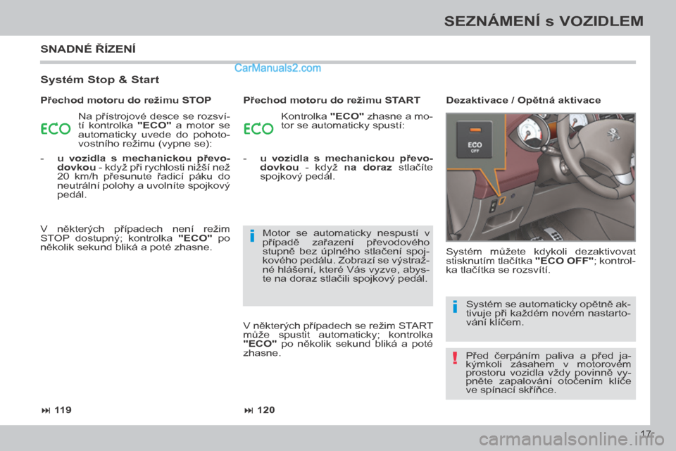 Peugeot 308 CC 2014 Návod k obsluze (in Czech) !
i
i
119 120
17
SEZNÁMENÍ s VOZIDLEM
308cc_cs_Chap00b_prise en main_ed01-2013
SNADNÉ ŘÍZENÍ
Systém Stop & Start
Na přístrojové desce se rozsví-
tí kontrolka "ECO" a mot Peugeot 308 CC 2014 Návod k obsluze (in Czech) !
i
i
119 120
17
SEZNÁMENÍ s VOZIDLEM
308cc_cs_Chap00b_prise en main_ed01-2013
SNADNÉ ŘÍZENÍ
Systém Stop & Start
Na přístrojové desce se rozsví-
tí kontrolka "ECO" a mot