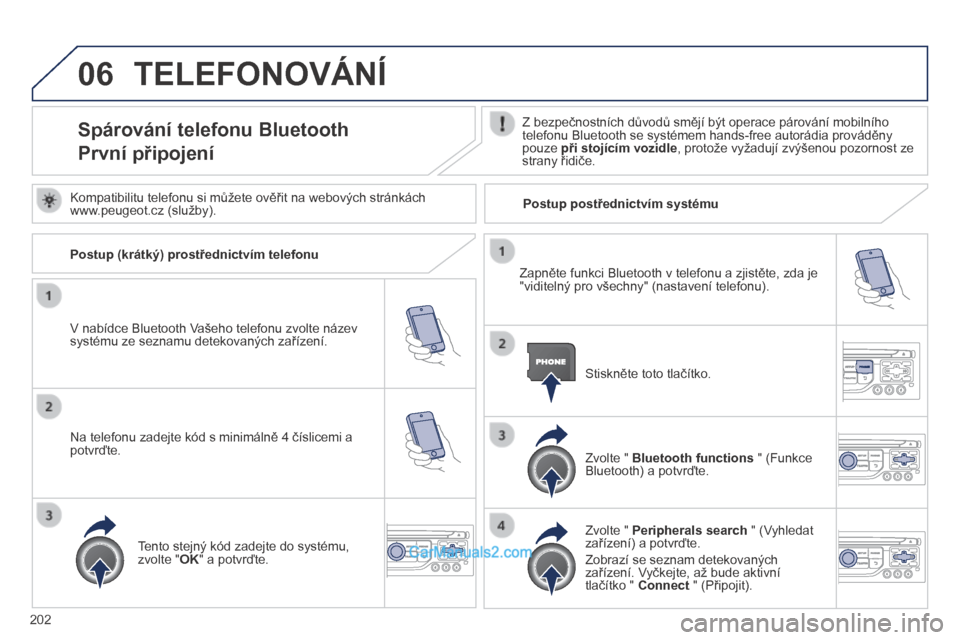 Peugeot 308 CC 2014 Návod k obsluze (in Czech) 06
202
TELEFONOVÁNÍ
Spárování telefonu Bluetooth
První připojení
Z bezpečnostních důvodů smějí být operace párování mobilního telefonu Bluetooth se systémem hand Peugeot 308 CC 2014 Návod k obsluze (in Czech) 06
202
TELEFONOVÁNÍ
Spárování telefonu Bluetooth
První připojení
Z bezpečnostních důvodů smějí být operace párování mobilního telefonu Bluetooth se systémem hand