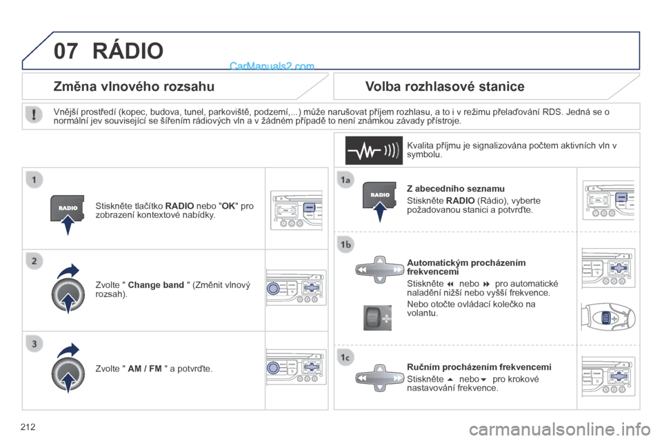 Peugeot 308 CC 2014 Návod k obsluze (in Czech) 07
212
Z abecedního seznamu
Stiskněte RADIO (Rádio), vyberte požadovanou stanici a potvrďte.
Automatickým procházením frekvencemi
Stiskněte nebo pro automatické Peugeot 308 CC 2014 Návod k obsluze (in Czech) 07
212
Z abecedního seznamu
Stiskněte RADIO (Rádio), vyberte požadovanou stanici a potvrďte.
Automatickým procházením frekvencemi
Stiskněte nebo pro automatické