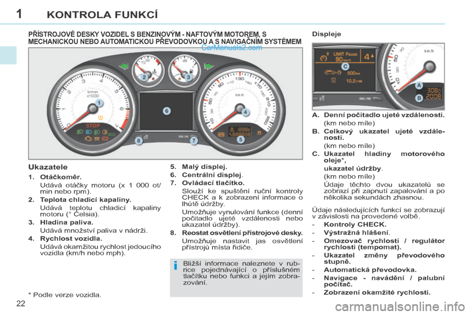 Peugeot 308 CC 2014 Návod k obsluze (in Czech) 1
i
22
KONTROLA FUNKCÍ
308cc_cs_Chap01_controle de marche_ed01-2013
PŘÍSTROJOVÉ DESKY VOZIDEL S BENZINOVÝM - NAFTOVÝM MOTOREM, S MECHANICKOU NEBO AUTOMATICKOU PŘEVODOVKOU A S NAVIG Peugeot 308 CC 2014 Návod k obsluze (in Czech) 1
i
22
KONTROLA FUNKCÍ
308cc_cs_Chap01_controle de marche_ed01-2013
PŘÍSTROJOVÉ DESKY VOZIDEL S BENZINOVÝM - NAFTOVÝM MOTOREM, S MECHANICKOU NEBO AUTOMATICKOU PŘEVODOVKOU A S NAVIG