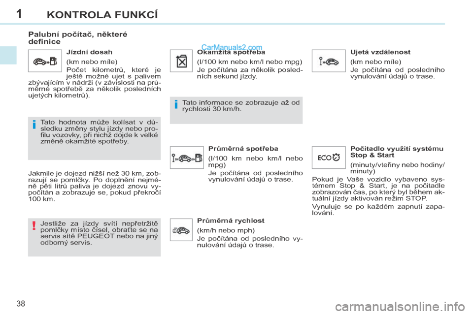 Peugeot 308 CC 2014  Návod k obsluze (in Czech) 1
!
i
i
38
KONTROLA FUNKCÍ
308cc_cs_Chap01_controle de marche_ed01-2013
      Palubní počítač, některé 
definice 
  Jakmile je dojezd nižší než 30 km, zob-
razují  se  pomlčky.  Po  dopln