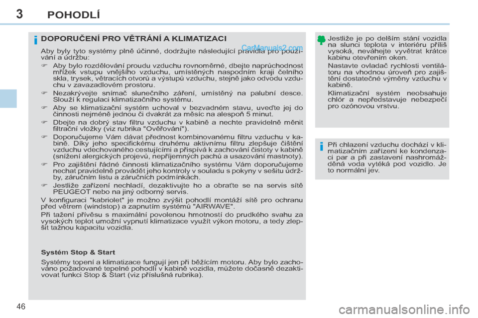 Peugeot 308 CC 2014  Návod k obsluze (in Czech) 3
i
i
46 
POHODLÍ
308cc_cs_Chap03_confort_ed01-2013
  Při chlazení vzduchu dochází v kli-
matizačním  zařízení  ke  kondenza-
ci  par  a  při  zastavení  nashromáž-
děná  voda  vyték�