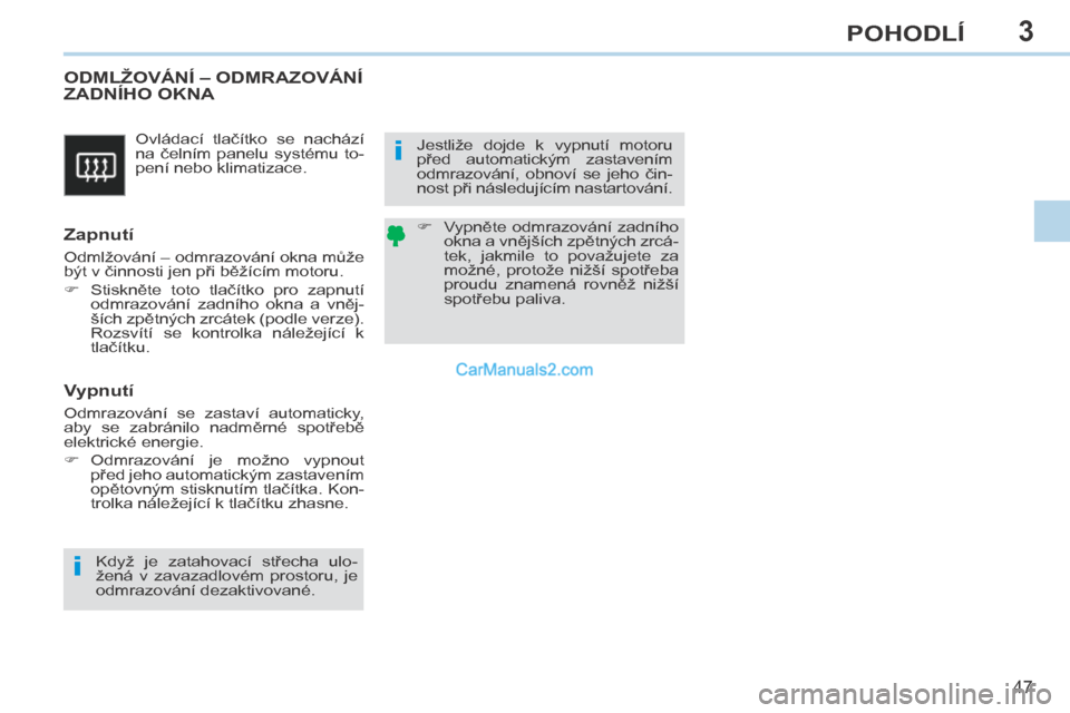 Peugeot 308 CC 2014  Návod k obsluze (in Czech) 3
i
i
47
POHODLÍ
308cc_cs_Chap03_confort_ed01-2013
 Ovládací  tlačítko  se  nachází 
na čelním panelu systému to-
pení nebo klimatizace. 
       ODMLŽOVÁNÍ – ODMRAZOVÁNÍ ZADNÍHO OKN