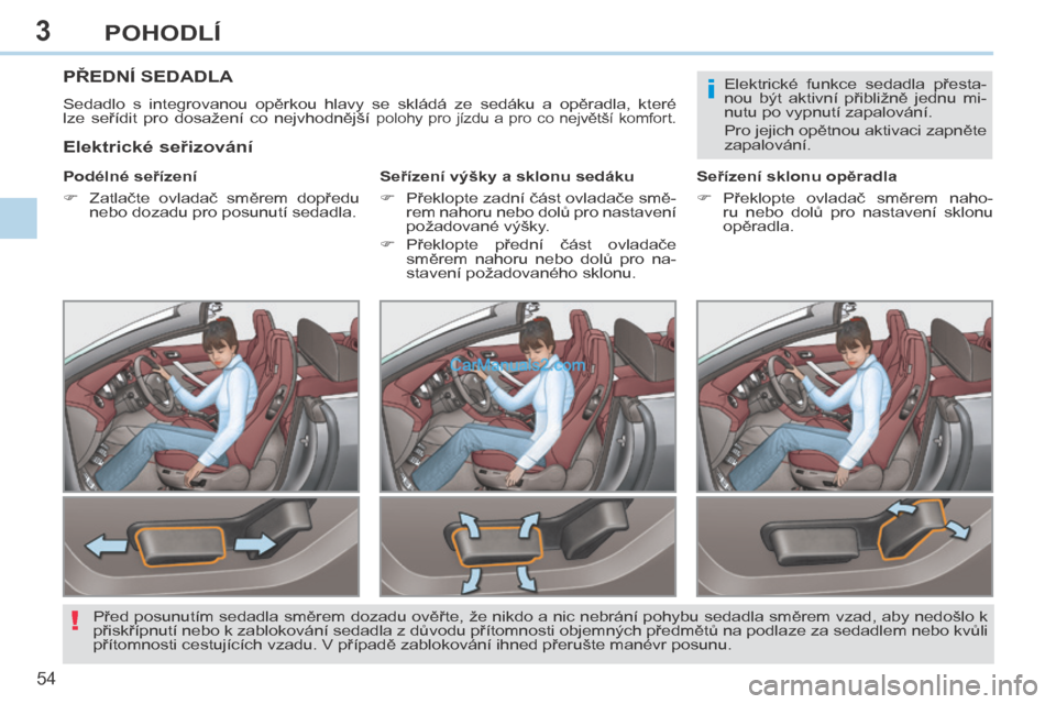 Peugeot 308 CC 2014 Návod k obsluze (in Czech) 3
i
!
54
POHODLÍ
308cc_cs_Chap03_confort_ed01-2013
PŘEDNÍ SEDADLA
Sedadlo s integrovanou opěrkou hlavy se skládá ze sedáku a opěradla, které
lze seřídit pro dosažení co Peugeot 308 CC 2014 Návod k obsluze (in Czech) 3
i
!
54
POHODLÍ
308cc_cs_Chap03_confort_ed01-2013
PŘEDNÍ SEDADLA
Sedadlo s integrovanou opěrkou hlavy se skládá ze sedáku a opěradla, které
lze seřídit pro dosažení co