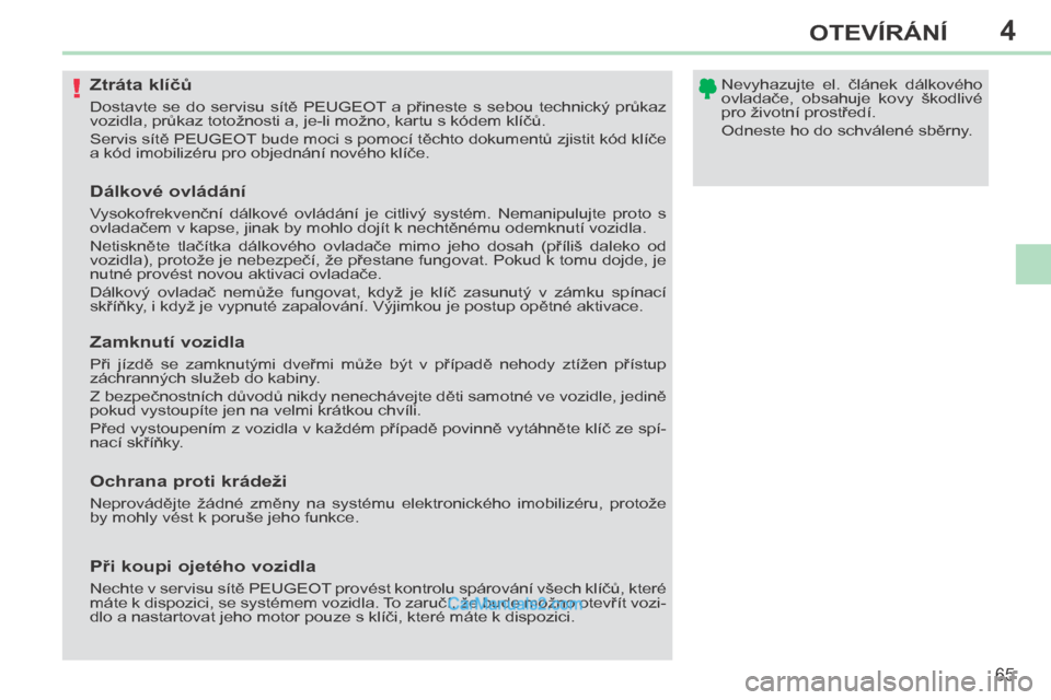 Peugeot 308 CC 2014 Návod k obsluze (in Czech) 4
!
65
OTEVÍRÁNÍ
308cc_cs_Chap04_ouvertures_ed01-2013
Z t r á t a k l í č ů
Dostavte se do servisu sítě PEUGEOT a přineste s sebou technický průkaz
vozidla, pr Peugeot 308 CC 2014 Návod k obsluze (in Czech) 4
!
65
OTEVÍRÁNÍ
308cc_cs_Chap04_ouvertures_ed01-2013
Z t r á t a k l í č ů
Dostavte se do servisu sítě PEUGEOT a přineste s sebou technický průkaz
vozidla, pr