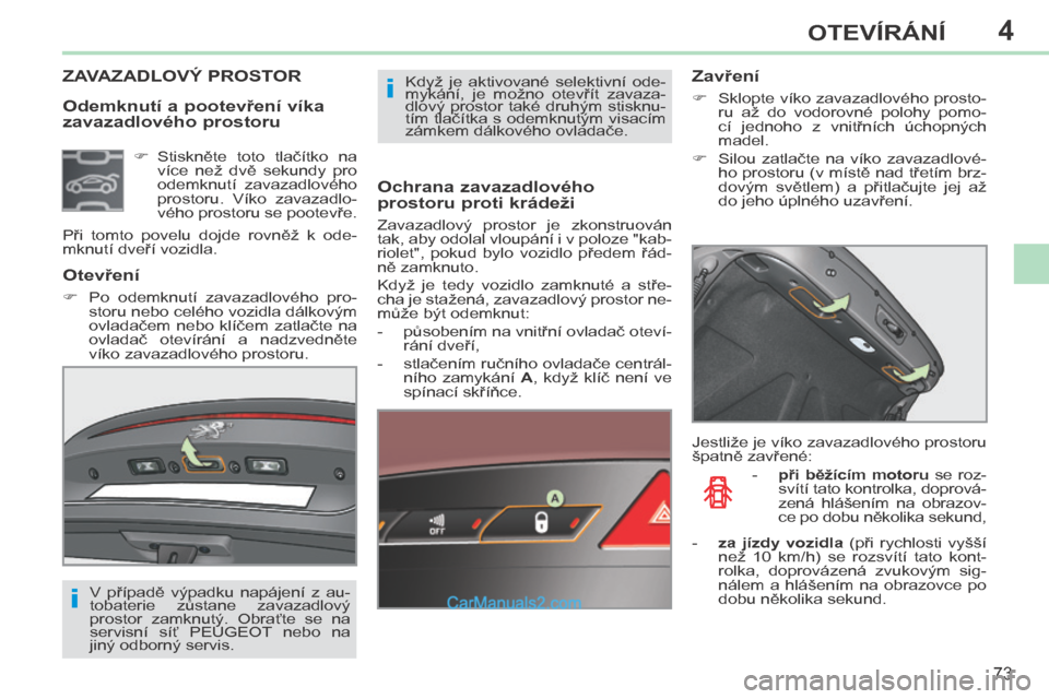 Peugeot 308 CC 2014 Návod k obsluze (in Czech) 4
i
i
73
OTEVÍRÁNÍ
308cc_cs_Chap04_ouvertures_ed01-2013
Odemknutí a pootevření víka
zavazadlového prostoru
ZAVAZADLOVÝ PROSTOR
Ochrana zavazadlového
prostoru proti kr Peugeot 308 CC 2014 Návod k obsluze (in Czech) 4
i
i
73
OTEVÍRÁNÍ
308cc_cs_Chap04_ouvertures_ed01-2013
Odemknutí a pootevření víka
zavazadlového prostoru
ZAVAZADLOVÝ PROSTOR
Ochrana zavazadlového
prostoru proti kr