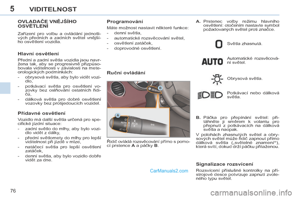 Peugeot 308 CC 2014 Návod k obsluze (in Czech) 5
76
VIDITELNOST
OVLADAČE VNĚJŠÍHO OSVĚTLENÍ
Zařízení pro volbu a ovládání jednotli-
vých předních a zadních světel vnější-
ho osvětlení vozidla.
Hlavn Peugeot 308 CC 2014 Návod k obsluze (in Czech) 5
76
VIDITELNOST
OVLADAČE VNĚJŠÍHO OSVĚTLENÍ
Zařízení pro volbu a ovládání jednotli-
vých předních a zadních světel vnější-
ho osvětlení vozidla.
Hlavn