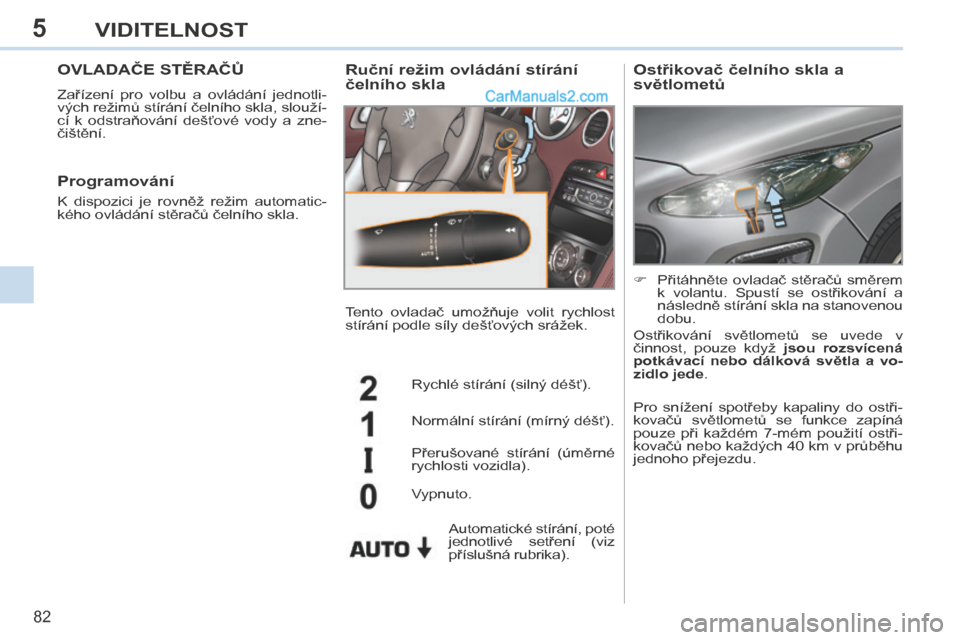 Peugeot 308 CC 2014 Návod k obsluze (in Czech) 5
82
VIDITELNOST
OVLADAČE STĚRAČŮ
Zařízení pro volbu a ovládání jednotli-
vých režimů stírání čelního skla, slouží-
cí k odstraňování dešťové vody a zne- Peugeot 308 CC 2014 Návod k obsluze (in Czech) 5
82
VIDITELNOST
OVLADAČE STĚRAČŮ
Zařízení pro volbu a ovládání jednotli-
vých režimů stírání čelního skla, slouží-
cí k odstraňování dešťové vody a zne-
