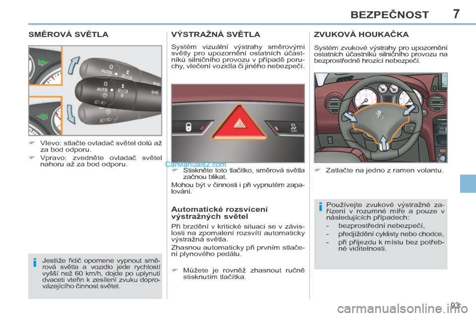 Peugeot 308 CC 2014 Návod k obsluze (in Czech) 7
i
i
93
BEZPEČNOST
SMĚROVÁ SVĚTLA
Jestliže řidič opomene vypnout smě-
rová světla a vozidlo jede rychlostí
vyšší než 60 km/h, dojde po uplynutí
dvaceti vteřin k Peugeot 308 CC 2014 Návod k obsluze (in Czech) 7
i
i
93
BEZPEČNOST
SMĚROVÁ SVĚTLA
Jestliže řidič opomene vypnout smě-
rová světla a vozidlo jede rychlostí
vyšší než 60 km/h, dojde po uplynutí
dvaceti vteřin k