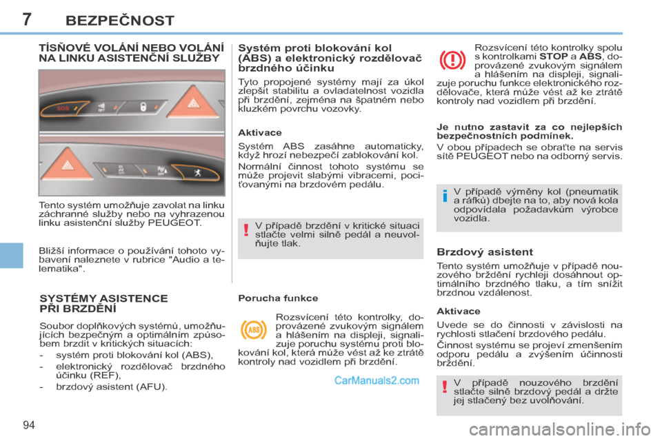 Peugeot 308 CC 2014  Návod k obsluze (in Czech) 7
!
i
!
94
BEZPEČNOST
SYSTÉMY ASISTENCEPŘI BRZDĚNÍ 
 Soubor doplňkových systémů, umožňu-
jících  bezpečným  a  optimálním  způso-
bem brzdit v kritických situacích: 
   -   systém