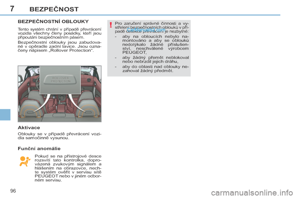Peugeot 308 CC 2014 Návod k obsluze (in Czech) 7
!
96
BEZPEČNOST
BEZPEČNOSTNÍ OBLOUKY
Tento systém chrání v případě převrácení
vozidla všechny členy posádky, kteří jsou
připoutáni bezpečnostním pásem.
Bezpečn Peugeot 308 CC 2014 Návod k obsluze (in Czech) 7
!
96
BEZPEČNOST
BEZPEČNOSTNÍ OBLOUKY
Tento systém chrání v případě převrácení
vozidla všechny členy posádky, kteří jsou
připoutáni bezpečnostním pásem.
Bezpečn