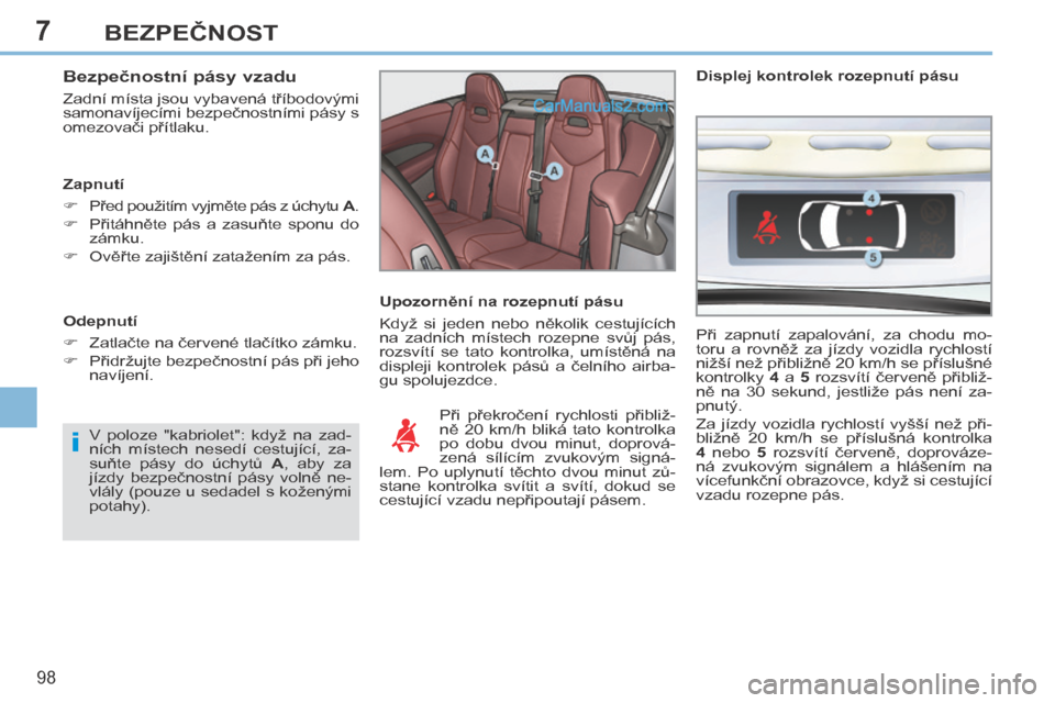Peugeot 308 CC 2014  Návod k obsluze (in Czech) 7
i
98
BEZPEČNOST
  Bezpečnostní pásy vzadu 
 Zadní místa jsou vybavená tříbodovými 
samonavíjecími bezpečnostními pásy s 
omezovači přítlaku. 
  Zapnutí 
      Před použitím 