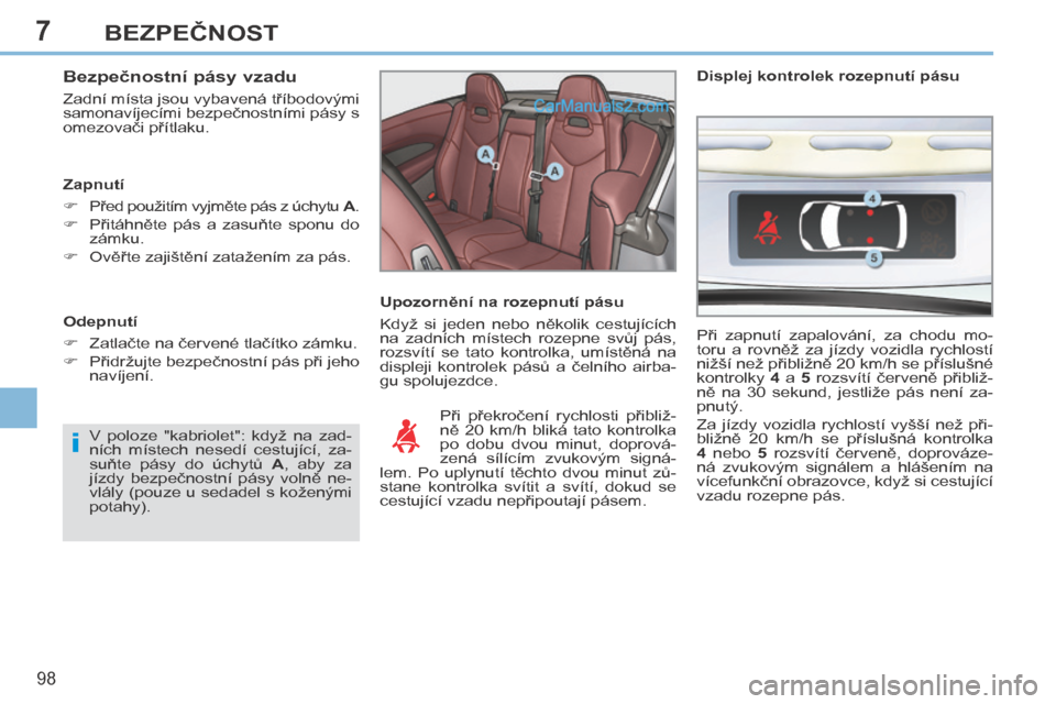 Peugeot 308 CC 2014  Návod k obsluze (in Czech) 7
i
98
BEZPEČNOST
  Bezpečnostní pásy vzadu 
 Zadní místa jsou vybavená tříbodovými 
samonavíjecími bezpečnostními pásy s 
omezovači přítlaku. 
  Zapnutí 
      Před použitím 