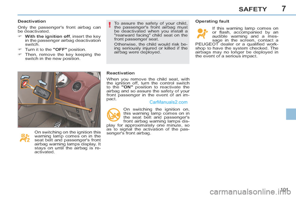 Peugeot 308 CC 2013.5  Owners Manual - RHD (UK. Australia) 7
!
101
SAFETY
  Operating  fault  If this warning lamp comes on 
or  ﬂ ash,  accompanied  by  an 
audible warning and a mes-
sage in the screen, contact a 
PEUGEOT  dealer  or  a  qualiﬁ ed  work