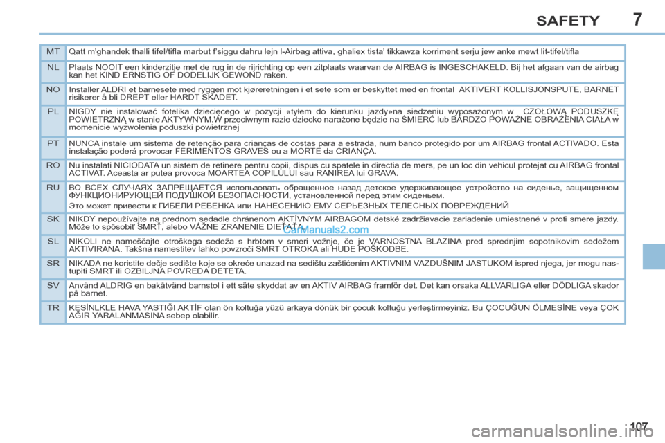 Peugeot 308 CC 2013.5  Owners Manual - RHD (UK. Australia) 7
MTQatt m’ghandek thalli tifel/tiﬂ a marbut f’siggu dahru lejn l-Airbag attiva, ghaliex tista’ tikkawza korriment serju jew anke mewt lit-tifel/tiﬂ a
NLPlaats NOOIT een kinderzitje met de r