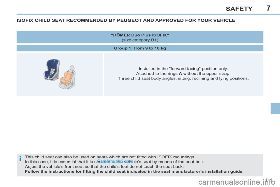 Peugeot 308 CC 2013.5 Owners Manual - RHD (UK. Australia) 7
i
111
SAFETY
ISOFIX CHILD SEAT RECOMMENDED BY PEUGEOT AND APPROVED FOR YOUR VEHICLE
This child seat can also be used on seats which are not fi tted with ISOFIX mountings.
In this case, it is es Peugeot 308 CC 2013.5 Owners Manual - RHD (UK. Australia) 7
i
111
SAFETY
ISOFIX CHILD SEAT RECOMMENDED BY PEUGEOT AND APPROVED FOR YOUR VEHICLE
This child seat can also be used on seats which are not fi tted with ISOFIX mountings.
In this case, it is es