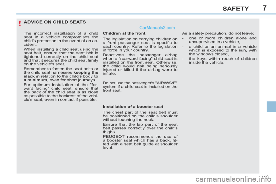 Peugeot 308 CC 2013.5 Owners Manual - RHD (UK. Australia) 7
!
11 3
SAFETY
ADVICE ON CHILD SEATS
The incorrect installation of a child
seat in a vehicle compromises the
childs protection in the event of an ac-
cident.
When installing a child seat usin Peugeot 308 CC 2013.5 Owners Manual - RHD (UK. Australia) 7
!
11 3
SAFETY
ADVICE ON CHILD SEATS
The incorrect installation of a child
seat in a vehicle compromises the
childs protection in the event of an ac-
cident.
When installing a child seat usin