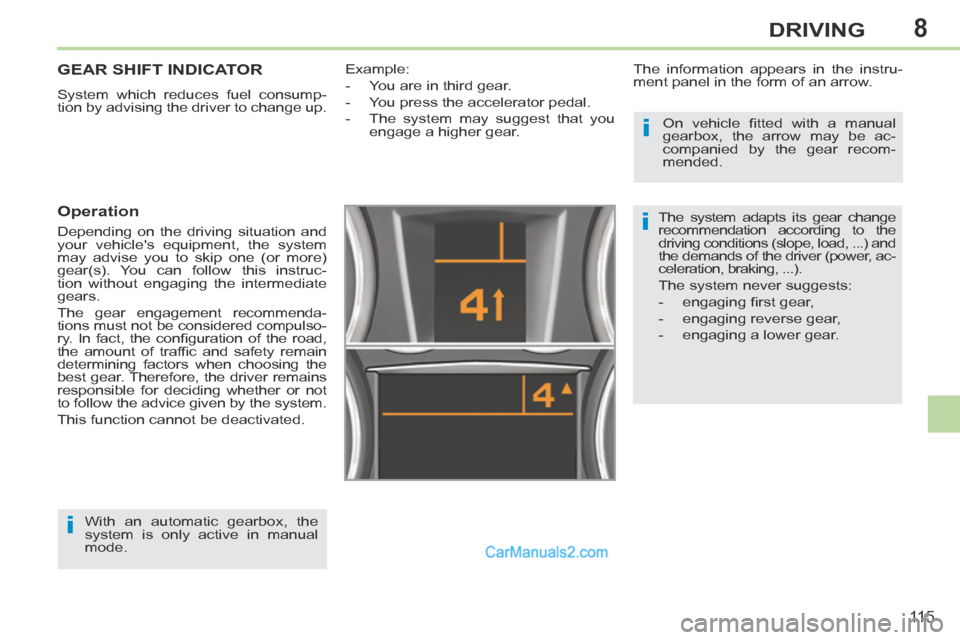 Peugeot 308 CC 2013.5 Owners Manual - RHD (UK. Australia) 8
i
i
i
11 5
DRIVING
GEAR SHIFT INDICATOR
System which reduces fuel consump-
tion by advising the driver to change up.
Operation
Depending on the driving situation and
your vehicles equipment Peugeot 308 CC 2013.5 Owners Manual - RHD (UK. Australia) 8
i
i
i
11 5
DRIVING
GEAR SHIFT INDICATOR
System which reduces fuel consump-
tion by advising the driver to change up.
Operation
Depending on the driving situation and
your vehicles equipment