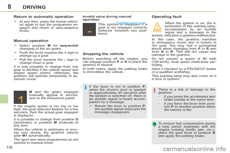 Peugeot 308 CC 2013.5 Owners Manual - RHD (UK. Australia) 8
PRND
!i
11 8
DRIVING
Return to automatic operation
At any time, press the button select-ed again to quit the programme en-
gaged and return to auto-adaptive
mode.
Manual operation Peugeot 308 CC 2013.5 Owners Manual - RHD (UK. Australia) 8
PRND
!i
11 8
DRIVING
Return to automatic operation
At any time, press the button select-ed again to quit the programme en-
gaged and return to auto-adaptive
mode.
Manual operation