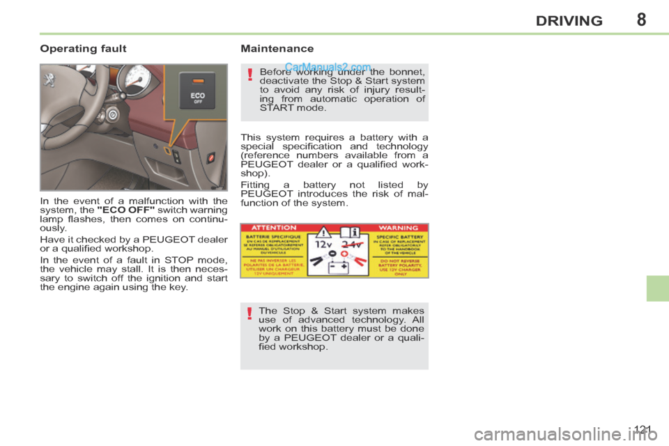 Peugeot 308 CC 2013.5  Owners Manual - RHD (UK, Australia) 8
!
!
121
DRIVING
  Operating  fault 
 In the event of a malfunction with the 
system, the  "ECO OFF"  switch warning 
lamp  ﬂ ashes,  then  comes  on  continu-
ously. 
 Have it checked by a PEUGEOT