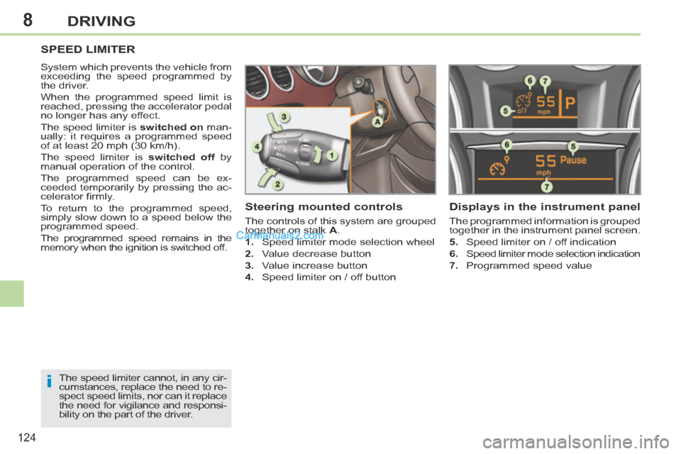 Peugeot 308 CC 2013.5 Owners Manual - RHD (UK. Australia) 8
i
124
DRIVING
SPEED LIMITER
System which prevents the vehicle from
exceeding the speed programmed by
the driver.
When the programmed speed limit is
reached, pressing the accelerator pedal
no Peugeot 308 CC 2013.5 Owners Manual - RHD (UK. Australia) 8
i
124
DRIVING
SPEED LIMITER
System which prevents the vehicle from
exceeding the speed programmed by
the driver.
When the programmed speed limit is
reached, pressing the accelerator pedal
no